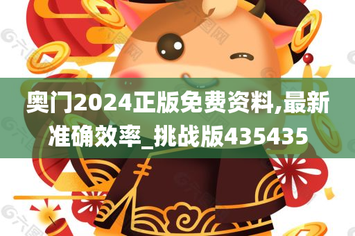 奥门2024正版免费资料,最新准确效率_挑战版435435