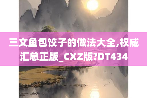 三文鱼包饺子的做法大全,权威汇总正版_CXZ版?DT434