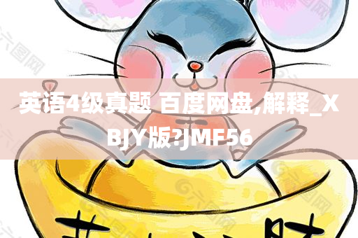 英语4级真题 百度网盘,解释_XBJY版?JMF56