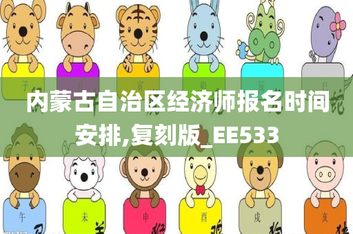 内蒙古自治区经济师报名时间安排,复刻版_EE533