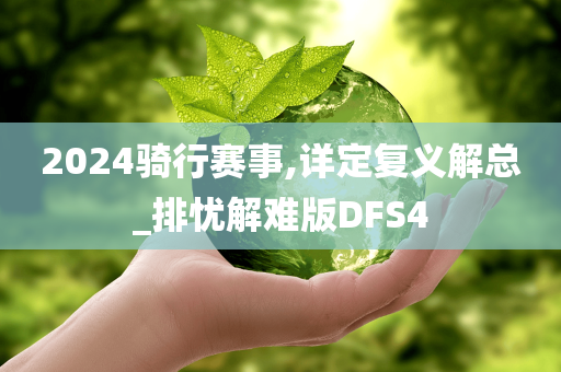 2024骑行赛事,详定复义解总_排忧解难版DFS4