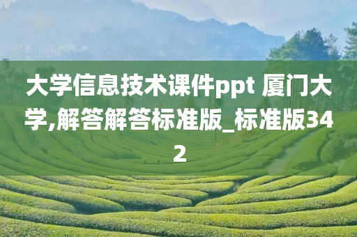 大学信息技术课件ppt 厦门大学,解答解答标准版_标准版342