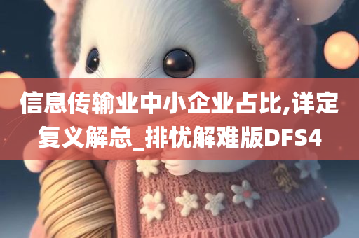 信息传输业中小企业占比,详定复义解总_排忧解难版DFS4