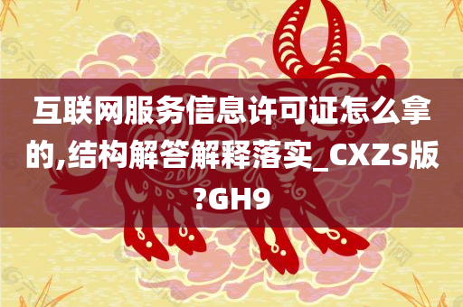 互联网服务信息许可证怎么拿的,结构解答解释落实_CXZS版?GH9