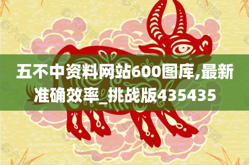 五不中资料网站600图库,最新准确效率_挑战版435435