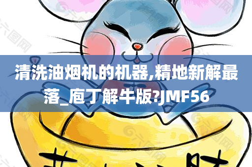 清洗油烟机的机器,精地新解最落_庖丁解牛版?JMF56