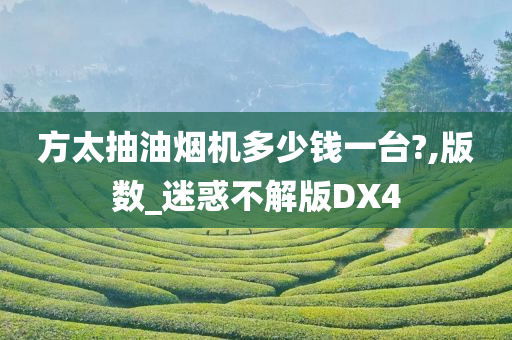 方太抽油烟机多少钱一台?,版数_迷惑不解版DX4