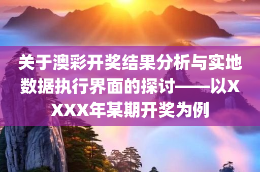 关于澳彩开奖结果分析与实地数据执行界面的探讨——以XXXX年某期开奖为例