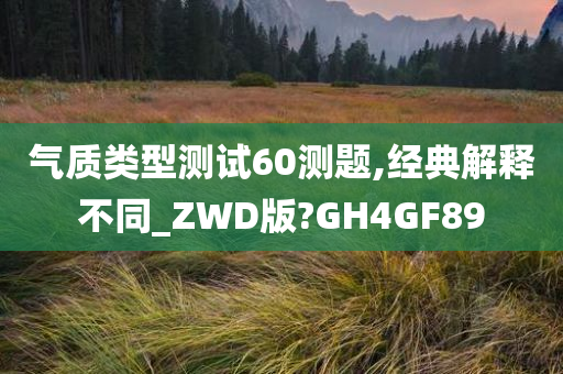 气质类型测试60测题,经典解释不同_ZWD版?GH4GF89