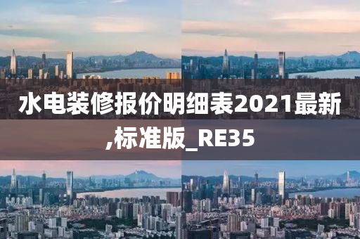 水电装修报价明细表2021最新,标准版_RE35