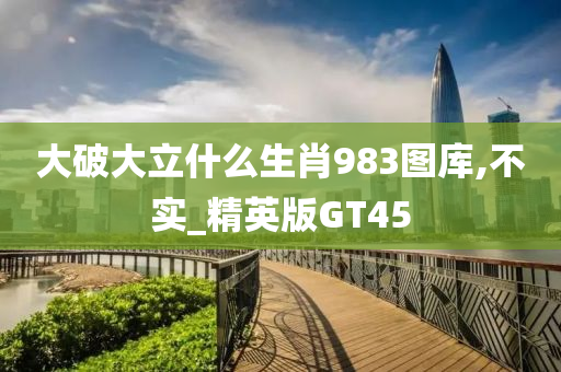 大破大立什么生肖983图库,不实_精英版GT45