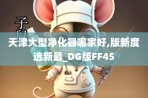 天津大型净化器哪家好,版新度选新最_DG版FF45