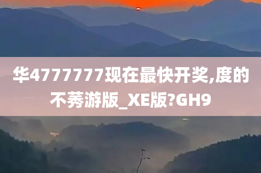 华4777777现在最快开奖,度的不莠游版_XE版?GH9