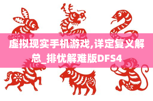 虚拟现实手机游戏,详定复义解总_排忧解难版DFS4