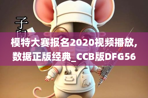 模特大赛报名2020视频播放,数据正版经典_CCB版DFG56