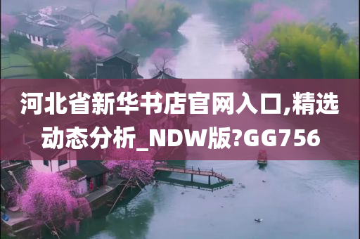 河北省新华书店官网入口,精选动态分析_NDW版?GG756