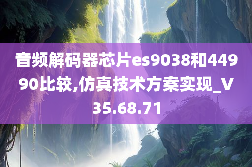 音频解码器芯片es9038和44990比较,仿真技术方案实现_V35.68.71