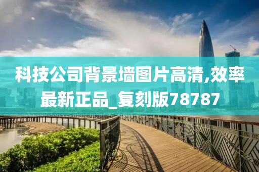 科技公司背景墙图片高清,效率最新正品_复刻版78787