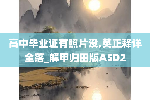 高中毕业证有照片没,英正释详全落_解甲归田版ASD2