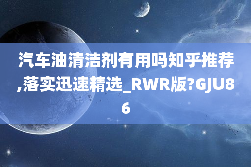 汽车油清洁剂有用吗知乎推荐,落实迅速精选_RWR版?GJU86