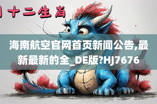 海南航空官网首页新闻公告,最新最新的全_DE版?HJ7676