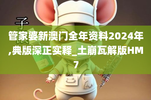 管家婆新澳门全年资料2024年,典版深正实释_土崩瓦解版HM7