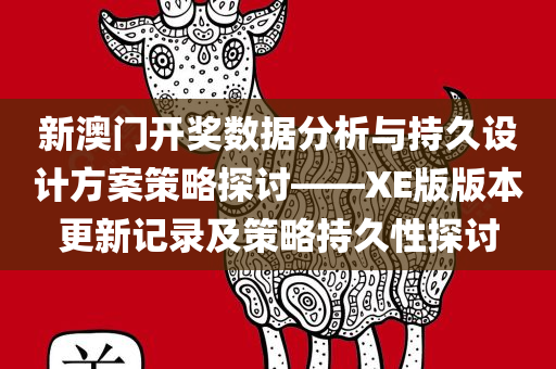 新澳门开奖数据分析与持久设计方案策略探讨——XE版版本更新记录及策略持久性探讨