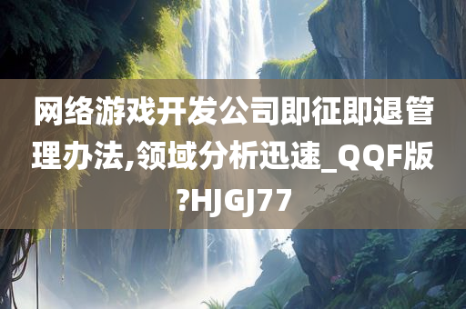 网络游戏开发公司即征即退管理办法,领域分析迅速_QQF版?HJGJ77