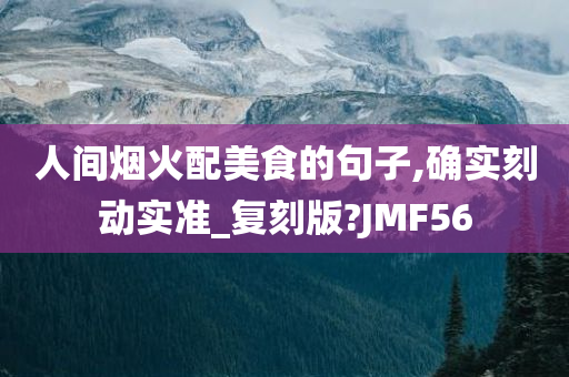 人间烟火配美食的句子,确实刻动实准_复刻版?JMF56