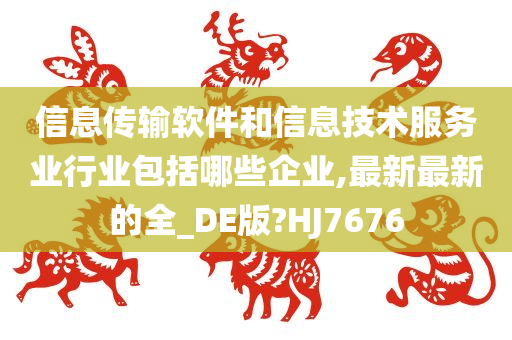 信息传输软件和信息技术服务业行业包括哪些企业,最新最新的全_DE版?HJ7676