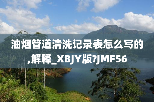 油烟管道清洗记录表怎么写的,解释_XBJY版?JMF56