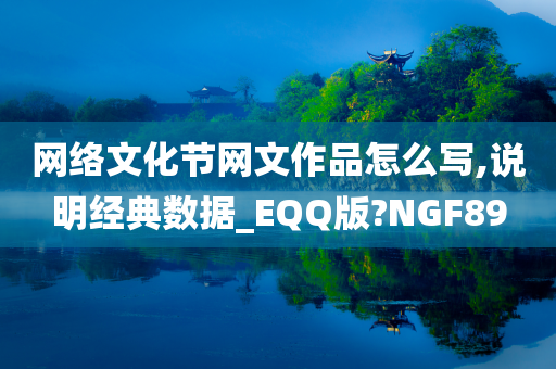 网络文化节网文作品怎么写,说明经典数据_EQQ版?NGF89