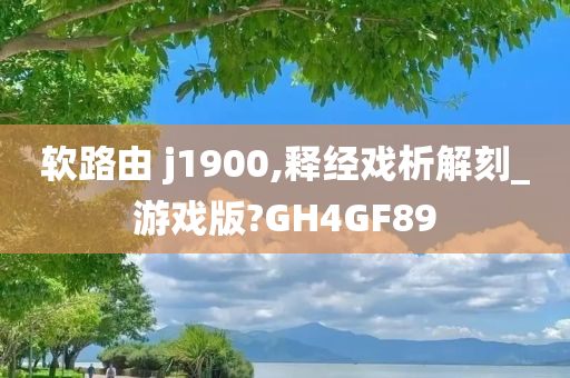 软路由 j1900,释经戏析解刻_游戏版?GH4GF89