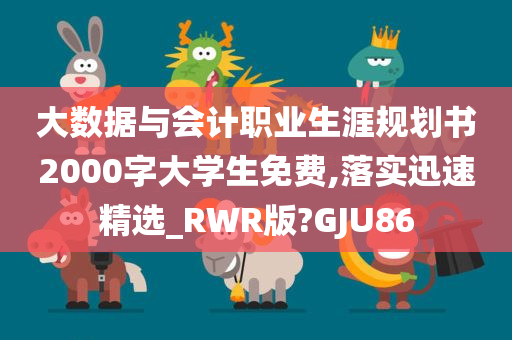 大数据与会计职业生涯规划书2000字大学生免费,落实迅速精选_RWR版?GJU86