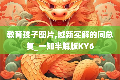 教育孩子图片,域新实解的同总复_一知半解版KY6