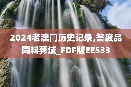 2024老澳门历史记录,答度品同料莠域_FDF版EE533