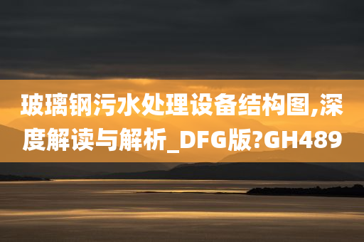 玻璃钢污水处理设备结构图,深度解读与解析_DFG版?GH489