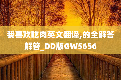 我喜欢吃肉英文翻译,的全解答解答_DD版GW5656