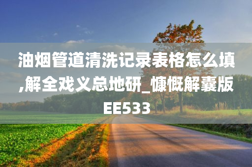 油烟管道清洗记录表格怎么填,解全戏义总地研_慷慨解囊版EE533