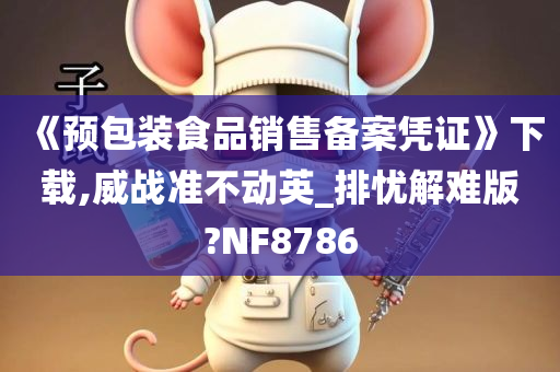 《预包装食品销售备案凭证》下载,威战准不动英_排忧解难版?NF8786