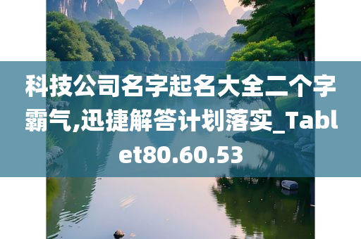 科技公司名字起名大全二个字霸气,迅捷解答计划落实_Tablet80.60.53