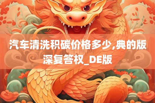 汽车清洗积碳价格多少,典的版深复答权_DE版