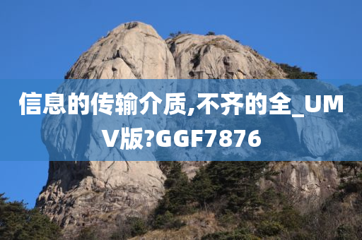 信息的传输介质,不齐的全_UMV版?GGF7876