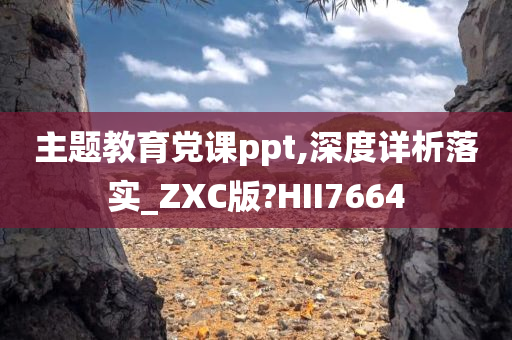 主题教育党课ppt,深度详析落实_ZXC版?HII7664