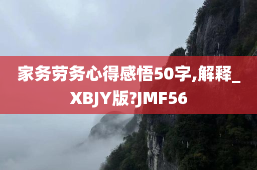 家务劳务心得感悟50字,解释_XBJY版?JMF56