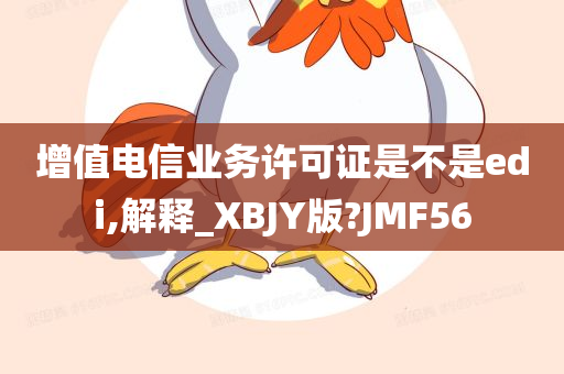 增值电信业务许可证是不是edi,解释_XBJY版?JMF56