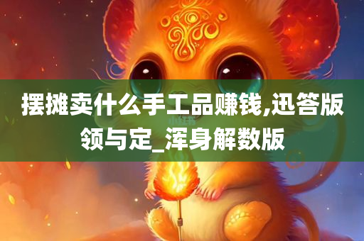 摆摊卖什么手工品赚钱,迅答版领与定_浑身解数版