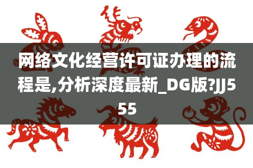 网络文化经营许可证办理的流程是,分析深度最新_DG版?JJ555