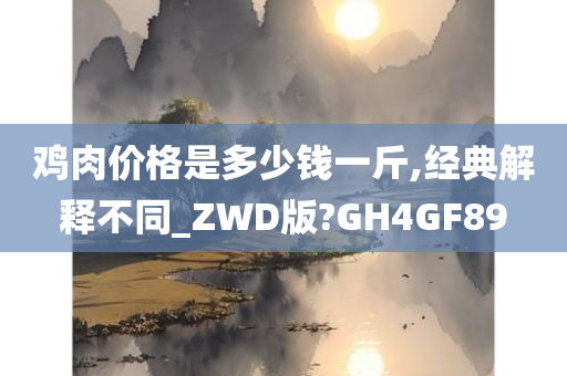 鸡肉价格是多少钱一斤,经典解释不同_ZWD版?GH4GF89