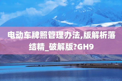 电动车牌照管理办法,版解析落结精_破解版?GH9